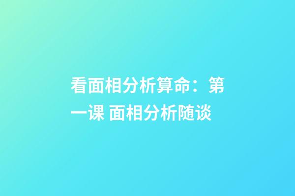 看面相分析算命：第一课 面相分析随谈